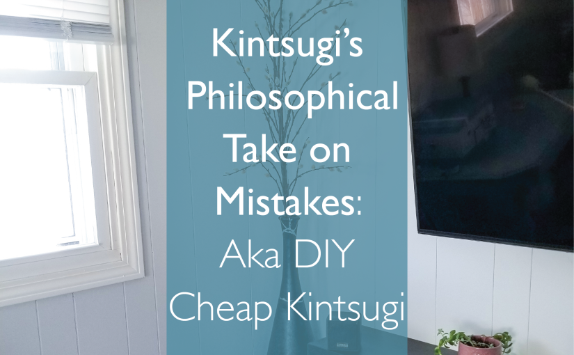 Kintsugi’s Philosophical Take on Mistakes: Aka DIY Cheap Kintsugi